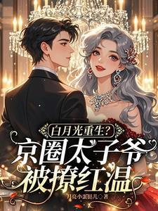 白月光重生?京圈太子爷被撩红温
